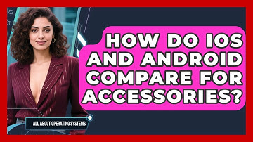 How Do iOS And Android Compare For Accessories? - All About Operating Systems