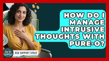 How Do I Manage Intrusive Thoughts With Pure-O? - OCD Support Space