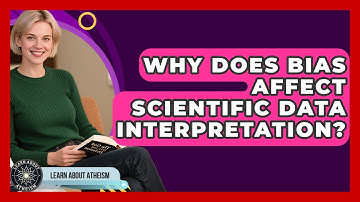Why Does Bias Affect Scientific Data Interpretation? - Learn About Atheism