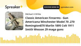 Classic American Firearms - Gun Americana Winchester Model 70 .270 Remington870 Marlin 1895 Colt 191