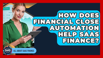 How Does Financial Close Automation Help SaaS Finance? - All About SaaS Finance