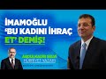 İMAMOĞLU, &#39;BU KADINI İHRAÇ ET&#39; DEMİŞ!