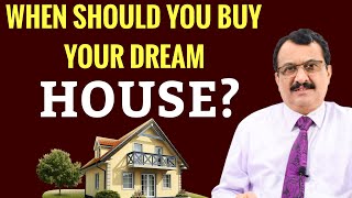 WHEN SHOULD YOU BUY YOUR DREAM HOUSE?