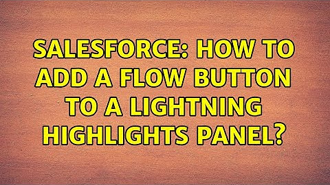 Salesforce: How to add a Flow button to a Lightning Highlights Panel?