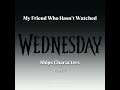 My friend who hasnt watched wednesday ships characters pt2 shorts wednesday