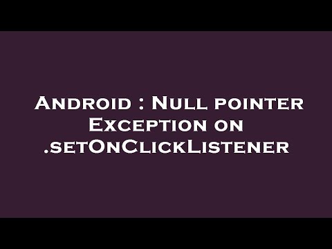 Android : Null pointer Exception on .setOnClickListener