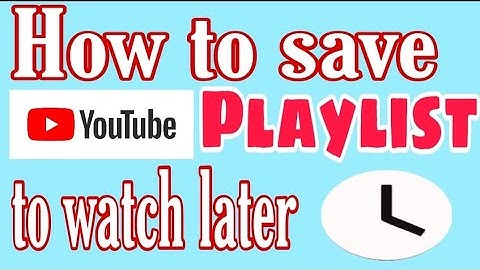 how to save YouTube video playlists on watch later fast and easy simple tutorials can save your time