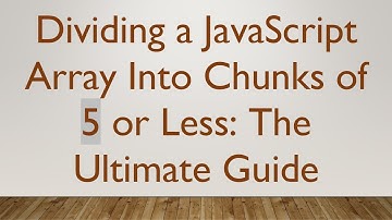 Dividing a JavaScript Array Into Chunks of 5 or Less: The Ultimate Guide