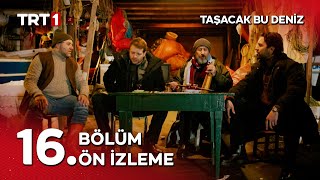 Taşacak Bu Deniz 16. Ön İzleme Yayında
