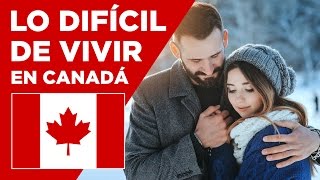Lo más dificil de vivir en Canadá - Mi vida en Canadá