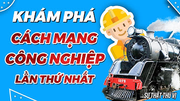 Cuộc cách mạng công nghiệp lần 1 | Sự Thật Thú Vị #CCCC1