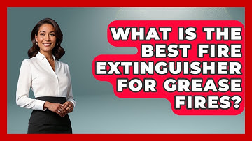 What Is The Best Fire Extinguisher For Grease Fires? - Exploring Campgrounds