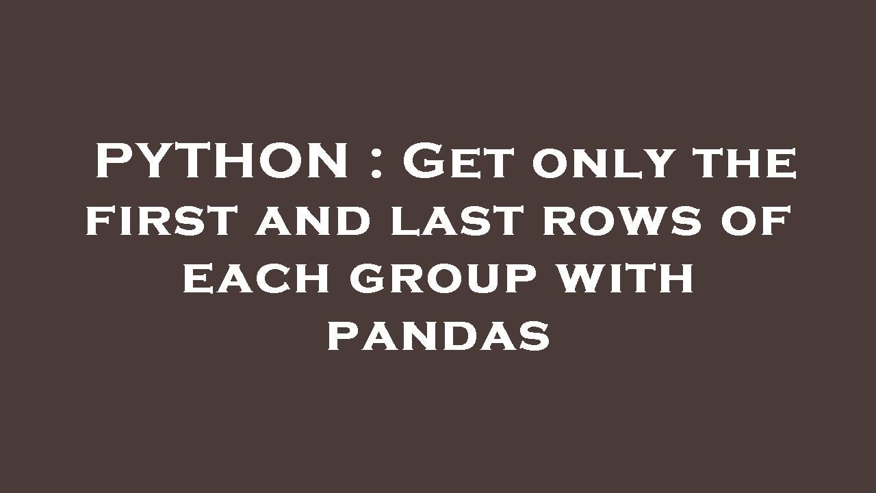 PYTHON : Get only the first and last rows of each group with pandas ...