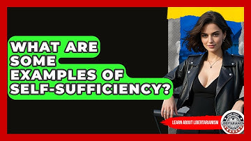 What Are Some Examples Of Self-sufficiency? - Learn About Libertarianism