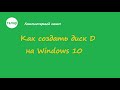 Как создать диск D на Windows 10