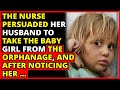 The Nurse Persuaded Her Husband To Take The Baby Girl From The Orphanage, And After Noticing Her ...