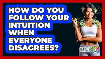 How Do You Follow Your Intuition When Everyone Disagrees? - Holistic Balance And Bliss