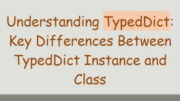 Understanding TypedDict: Key Differences Between TypedDict Instance and Class