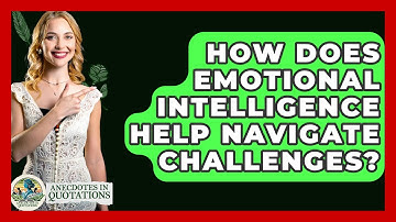 How Does Emotional Intelligence Help Navigate Challenges? - Anecdotes in Quotation