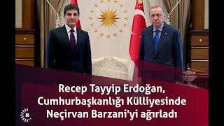 Recep Tayyip Erdoğan, Cumhurbaşkanlığı Külliyesinde Neçirvan_Barzani'yi ağırladı