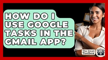 How Do I Use Google Tasks In The Gmail App? - TheEmailToolbox.com