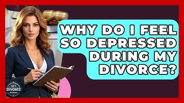 Why Do I Feel So Depressed During My Divorce? - Get Divorce Answers