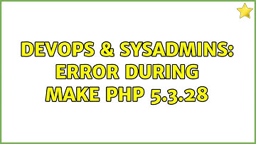 DevOps & SysAdmins: Error during make PHP 5.3.28 (2 Solutions!!)
