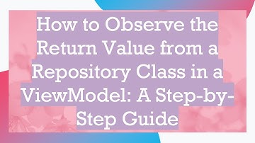 How to Observe the Return Value from a Repository Class in a ViewModel: A Step-by-Step Guide