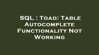 SQL : Toad: Table Autocomplete Functionality Not Working