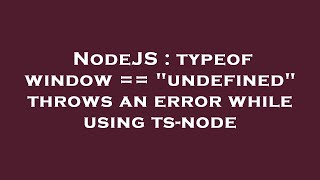 NodeJS : typeof window == "undefined" throws an error while using ts-node
