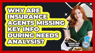 Why Are Insurance Agents Missing Key Info During Needs Analysis? - Insurance Agent Success Guide