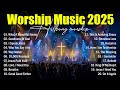 Worship Music 2025: Top Christian & Praise Songs 🎶