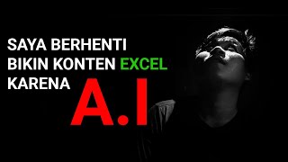 SAYA BERHENTI MEMBUAT KONTEN EXCEL KARENA A.I