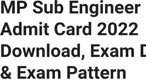 MP SUB ENGINEER ADMIT CARD 2022 RELEASED TODAY? HOW TO DOWNLOAD,LATEST NEWS MP SUB ENGINEER EXAM DAT