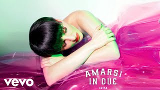 Arisa - Amarsi In Due (Audio)