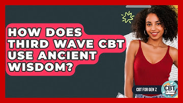 How Does Third Wave CBT Use Ancient Wisdom? - CBT for Gen Z