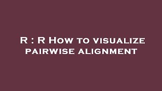 R : R How to visualize pairwise alignment