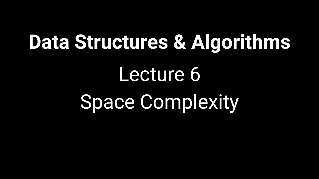 Data Structures & Algorithms - Lecture 6: Space Complexity
