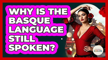 Why Is The Basque Language Still Spoken? - Exploring Southwest Europe