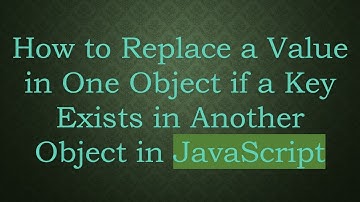 How to Replace a Value in One Object if a Key Exists in Another Object in JavaScript