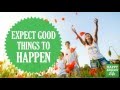 Abraham Hicks - Expect Good Things To Happen