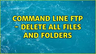 Command line FTP - delete all files and folders (2 Solutions!!)
