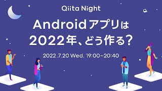 Qiita Night～2022年、Androidアプリはどう作る？～