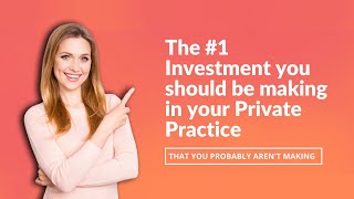 The #1 Investment You Should Be Making in Your Private Practice