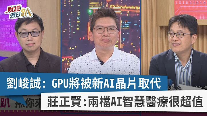 【財經週日趴】劉峻誠：GPU將被新AI晶片取代  莊正賢：兩檔AI智慧醫療很超值  2023.07.23 - 天天要聞