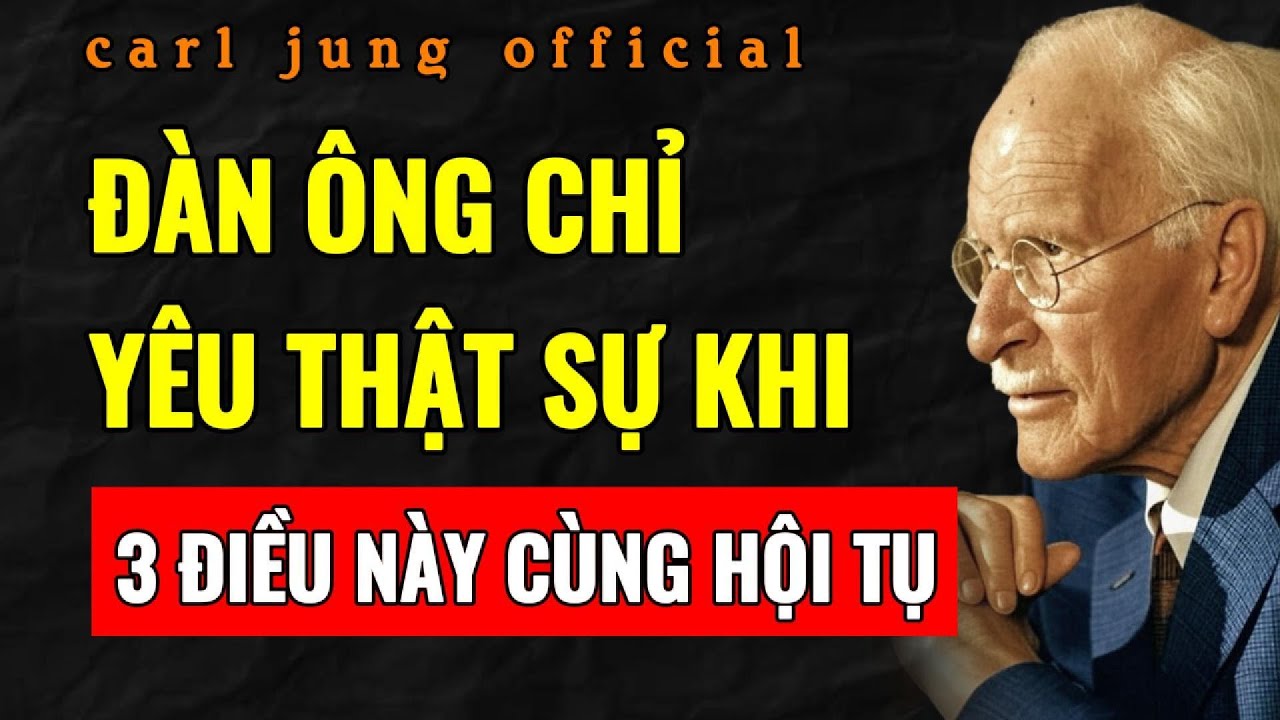 MỘT NGƯỜI ĐÀN ÔNG CHỈ THỰC SỰ YÊU MỘT NGƯỜI PHỤ NỮ KHI 3 ĐIỀU NÀY ĐỒNG THỜI HỘI TỤ | Carl Jung