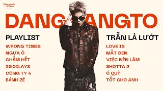 DANGRANGTO Siêu Hits | aka Trần Lả Lướt | Playlist | Wrong times, Ngựa ô, 2GOILAYS, Công Ty 4,.....