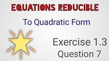Equations Reducible To Quadratic Form|Exercise 1.3|Question.7