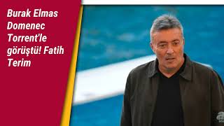 Burak Elmas Domenec Torrentle Görüştü Fatih Terim