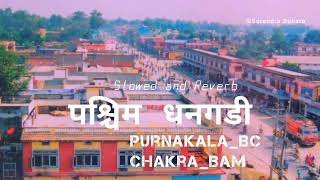 Paschim Dhangadhi (Slowed+Reverb) Chakra Bam || Purnakala BC